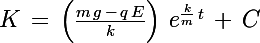 \Large K\,=\,\left(\frac{m\,g\,-\,q\,E}{k}\right)\,e^{\frac{k}{m}\,t}}\,+\,C